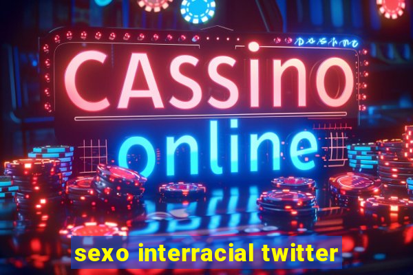 sexo interracial twitter